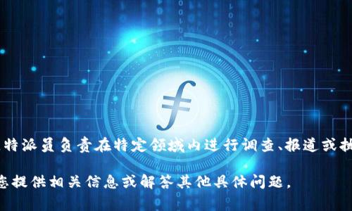 特派是指特派员，通常指被授权某一特定任务或工作的人。一般情况下，特派员负责在特定领域内进行调查、报道或执行任务。在新闻、外交、企业等许多领域中，特派员都是至关重要的角色。

如果您对