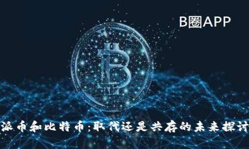派币和比特币：取代还是共存的未来探讨