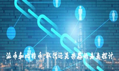 派币和比特币：取代还是共存的未来探讨