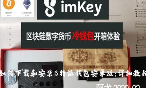 如何下载和安装B特派钱包安卓版：详细教程