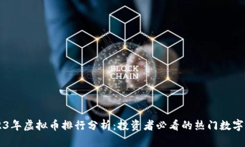 2023年虚拟币排行分析：投资者必看的热门数字货币