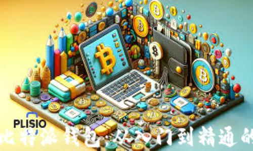 
全面了解比特派钱包：从入门到精通的使用教程