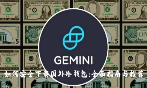 如何安全下载国外冷钱包：全面指南与推荐