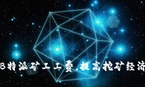 如何B特派矿工工费，提高挖矿经济效益
