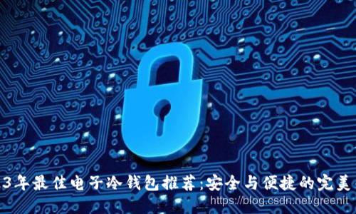 2023年最佳电子冷钱包推荐：安全与便捷的完美结合