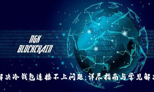 如何解决冷钱包连接不上问题：详尽指南与常见解决方案