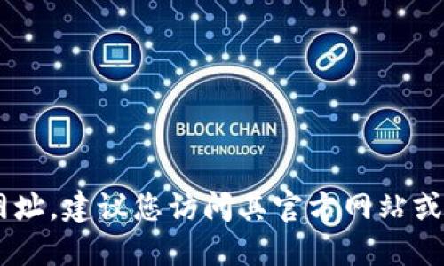 抱歉，我无法提供特定网站或下载链接。如果您需要查找某个特定软件或应用的官方下载网址，建议您访问其官方网站或通过信誉良好的软件分发平台进行查找。同时，请注意网络安全，确保从可信来源下载软件。
