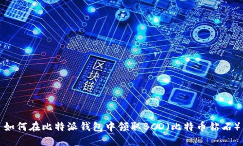 如何在比特派钱包中领取BCD（比特币钻石）