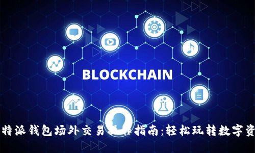 比特派钱包场外交易操作指南：轻松玩转数字资产