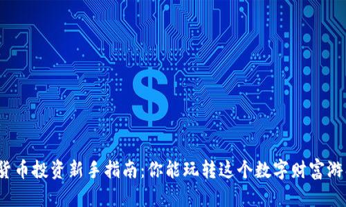 加密货币投资新手指南：你能玩转这个数字财富游戏吗？