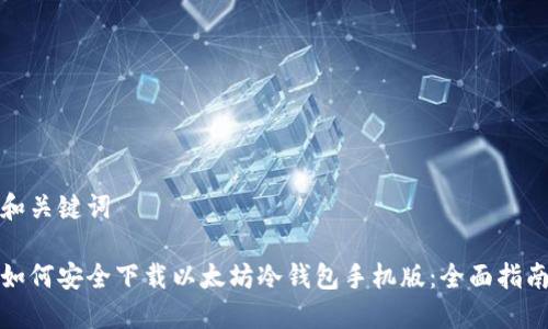 和关键词

如何安全下载以太坊冷钱包手机版：全面指南