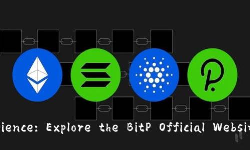Transform Your Trading Experience: Explore the BitP Official Website for Cryptocurrency Success