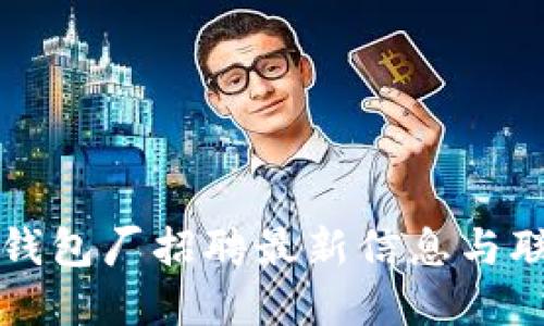 冷坑镇钱包厂招聘最新信息与联系方式