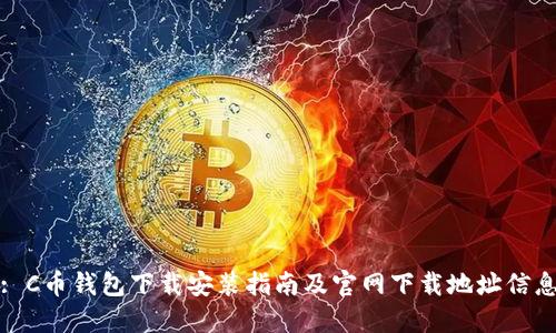 : C币钱包下载安装指南及官网下载地址信息