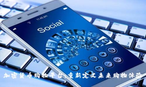 加密货币购物平台：重新定义未来购物体验