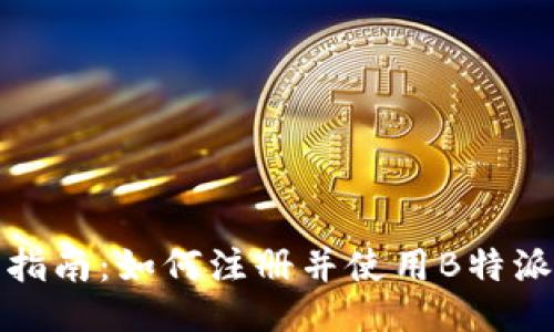 全面指南：如何注册并使用B特派账号