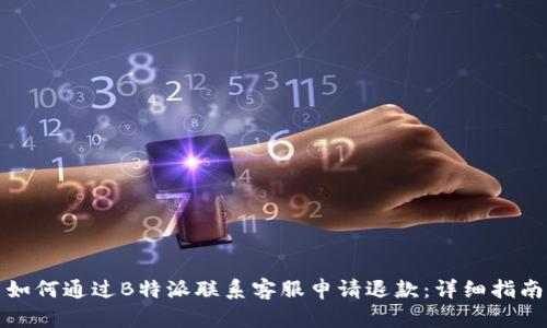 如何通过B特派联系客服申请退款：详细指南