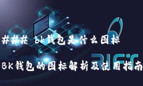 ### bk钱包是什么图标

BK钱包的图标解析及使用指南