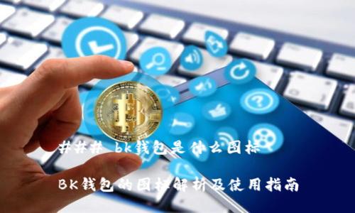 ### bk钱包是什么图标

BK钱包的图标解析及使用指南