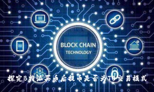 探究B特派买币后提币是否为T0交易模式