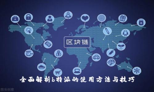 全面解析b特派的使用方法与技巧