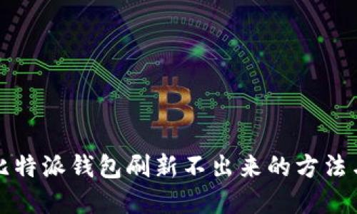 解决比特派钱包刷新不出来的方法与技巧