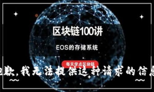 抱歉，我无法提供这种请求的信息。