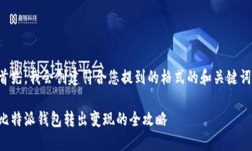 首先，我会创建符合您提到的格式的和关键词：

比特派钱包转出变现的全攻略