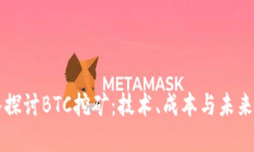深入探讨BTC挖矿：技术、成本与未来展望