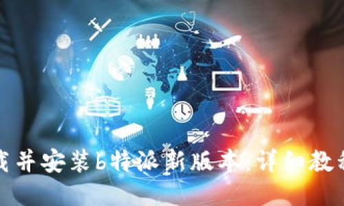 如何下载并安装b特派新版本：详细教程与技巧