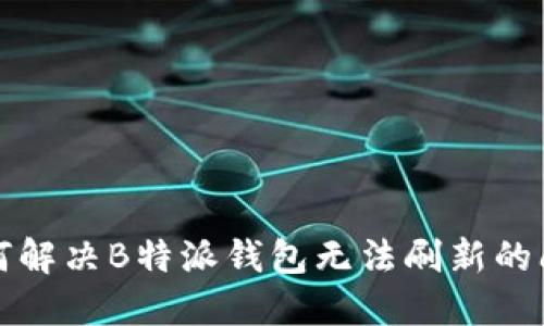 如何解决B特派钱包无法刷新的问题