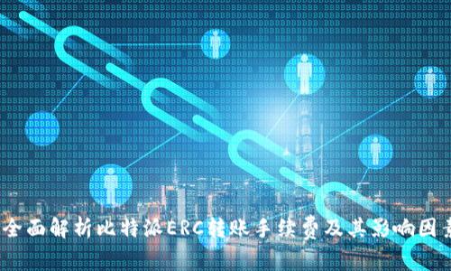 :全面解析比特派ERC转账手续费及其影响因素