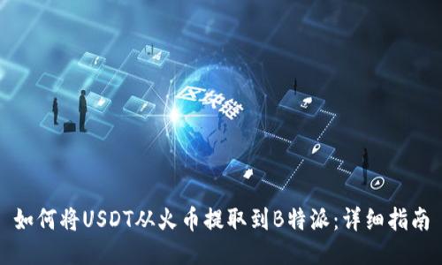 如何将USDT从火币提取到B特派：详细指南