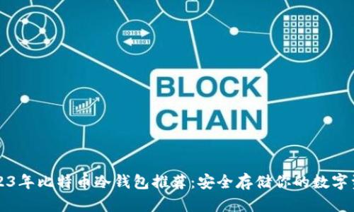 2023年比特币冷钱包推荐：安全存储你的数字资产
