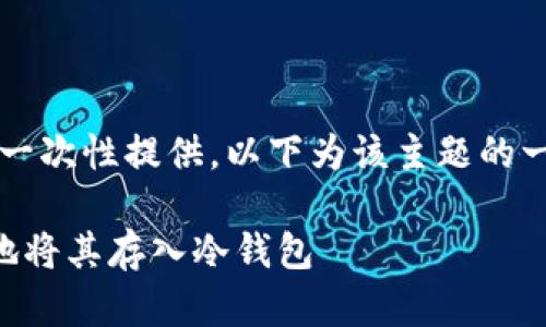 内容过长，无法一次性提供。以下为该主题的一部分示例内容。

黑U：如何安全地将其存入冷钱包