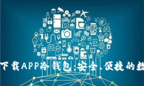如何选择和使用下载APP冷钱包：安全、便捷的数字资产管理方案