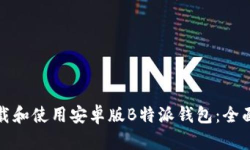如何安全下载和使用安卓版B特派钱包：全面指南与技巧