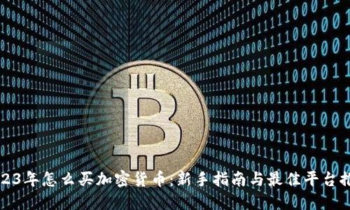 2023年怎么买加密货币：新手指南与最佳平台推荐