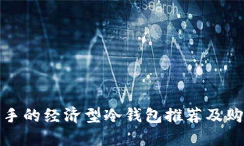 适合新手的经济型冷钱包推荐及购买指南