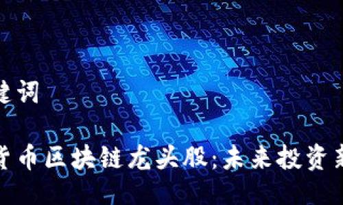 与关键词

加密货币区块链龙头股：未来投资新选择