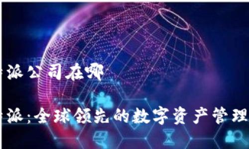 比特派公司在哪

比特派：全球领先的数字资产管理平台