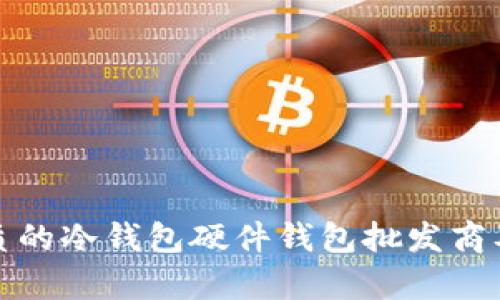 如何选择优质的冷钱包硬件钱包批发商及其市场前景