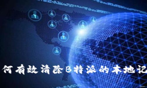 如何有效清除B特派的本地记录