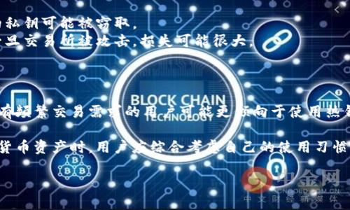 冷钱包和硬钱包是加密货币安全存储的重要概念。下面将对这两个概念进行详细解释。

### 冷钱包

冷钱包是一种不与互联网联接的钱包，因此其安全性更高。冷钱包主要用于存储大额的加密货币，防止黑客攻击和在线盗窃。常见的冷钱包形式包括：

1. **纸钱包**：将公钥和私钥打印在纸上，可以安全存放在家中或安全的地方。
2. **硬件钱包**：专门设计的设备，如Ledger或Trezor，它们脱离网络操作。用户可以通过USB连接这些设备进行加密货币的转账，但交易时不需要在不安全的环境中输入私钥。

#### 冷钱包的优缺点

**优点**：
- **安全性高**：由于不连接网络，冷钱包几乎不可能受到网络攻击。
- **持久性**：冷钱包可以长期存储，不容易因软件更新或系统变化而丢失。

**缺点**：
- **方便性较低**：使用冷钱包进行交易时，需要将加密货币从冷钱包转入热钱包，过程相对繁琐。
- **物理风险**：纸钱包可能会因水、火等自然灾害而损坏，硬件钱包也可能丢失或被盗。

### 热钱包

热钱包相对冷钱包而言，随时可以在线使用。这意味着它们更方便，但安全性也相对较低。常见的热钱包包括：

1. **软件钱包**：安装在计算机或智能手机上的应用程序，如Exodus或Coinbase Wallet。
2. **交易所钱包**：用户在加密货币交易所创建的账户钱包，方便进行交易。

#### 热钱包的优缺点

**优点**：
- **便利性高**：用户可以随时快速进行交易，适合频繁交易的用户。
- **界面友好**：通常具有较为简单的用户界面，适合新手使用。

**缺点**：
- **安全性低**：由于连接互联网，热钱包容易受到网络攻击，用户的私钥可能被窃取。
- **风险集中**：将大量资金存放在交易所钱包上，风险相对较高，一旦交易所被攻击，损失可能很大。

### 选择冷钱包还是热钱包

对于投资者而言，决定使用冷钱包还是热钱包主要取决于个人需求。有频繁交易需求的用户可能更倾向于使用热钱包，而投资者则可能选择冷钱包来长期存储。

总的来说，安全和便利性是冷钱包和热钱包的基本区别。在管理加密货币资产时，用户应综合考虑自己的使用习惯和安全需求，合理配置使用冷钱包和热钱包，从而有效保障资产安全。

如果您有其他具体问题或需要进一步的解释，欢迎随时提问！
