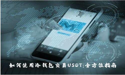 如何使用冷钱包交易USDT：全方位指南