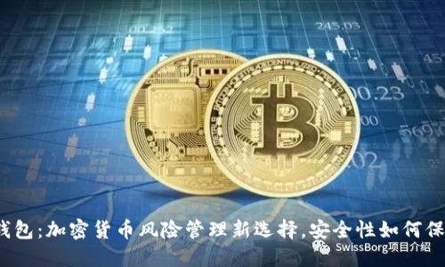 冷钱包：加密货币风险管理新选择，安全性如何保障？