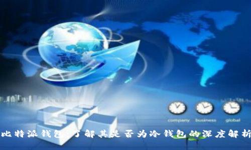 比特派钱包：了解其是否为冷钱包的深度解析
