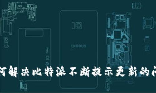 如何解决比特派不断提示更新的问题