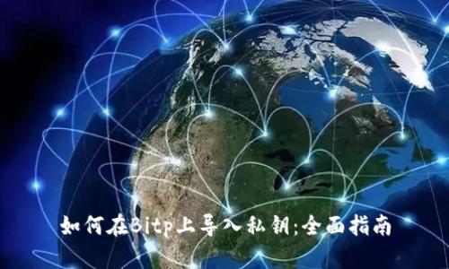 如何在Bitp上导入私钥：全面指南