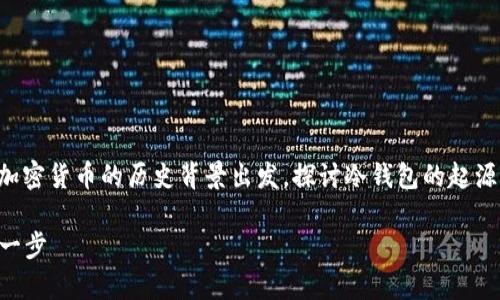 关于“2011年有冷钱包吗”的话题，可以从比特币及加密货币的历史背景出发，探讨冷钱包的起源及发展。以下是一个符合的、关键词和详细内容结构：

2011年冷钱包的历史与发展：比特币安全存储的第一步